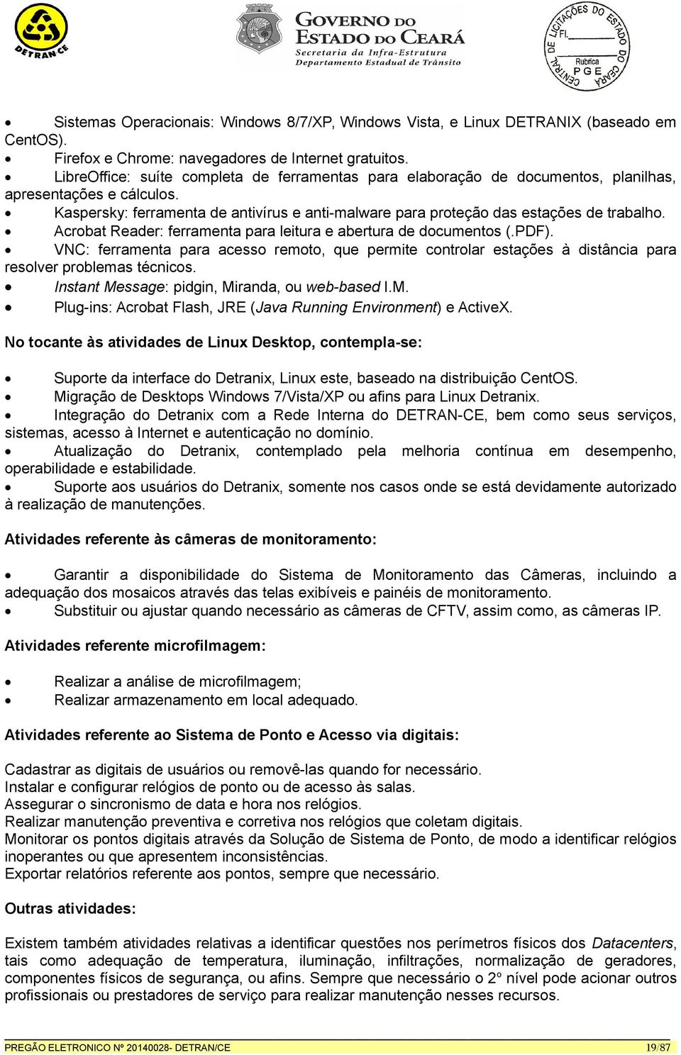 Acrobat Reader: ferramenta para leitura e abertura de documentos (.PDF). VNC: ferramenta para acesso remoto, que permite controlar estações à distância para resolver problemas técnicos.