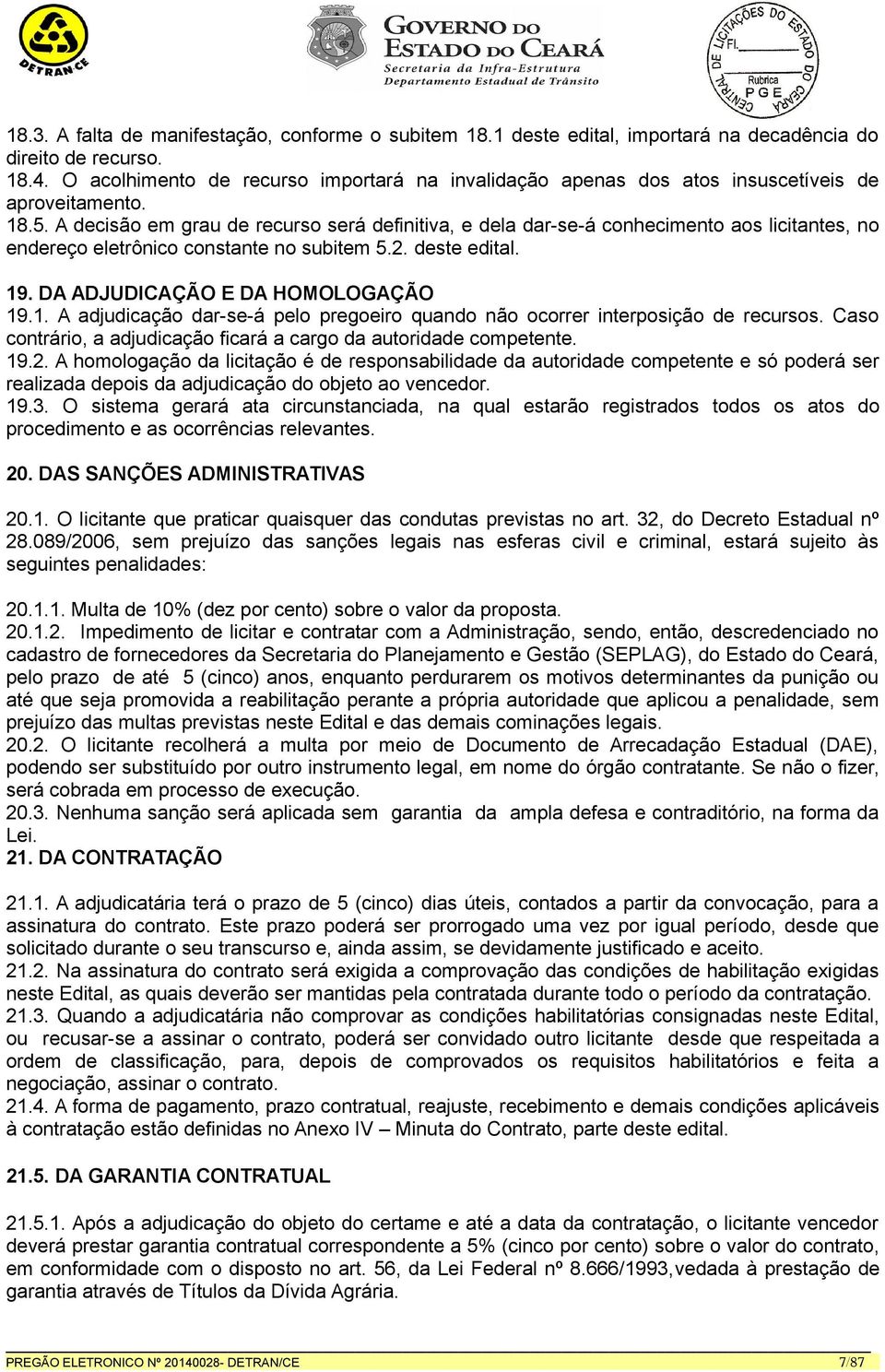 A decisão em grau de recurso será definitiva, e dela dar-se-á conhecimento aos licitantes, no endereço eletrônico constante no subitem 5.2. deste edital. 19