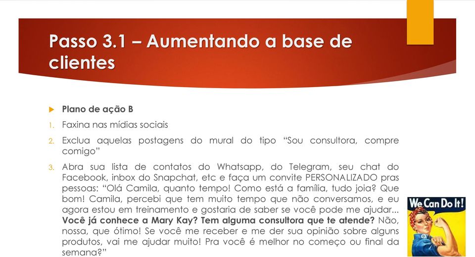 Como está a família, tudo joia? Que bom! Camila, percebi que tem muito tempo que não conversamos, e eu agora estou em treinamento e gostaria de saber se você pode me ajudar.