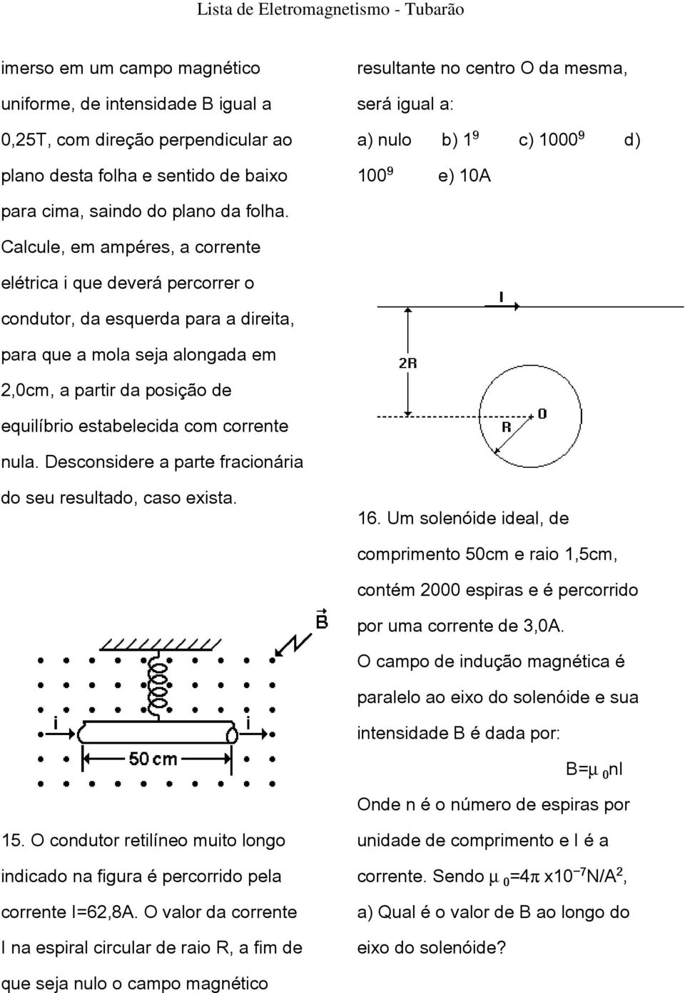 Calcule, em ampéres, a corrente elétrica i que deverá percorrer o condutor, da esquerda para a direita, para que a mola seja alongada em 2,0cm, a partir da posição de equilíbrio estabelecida com