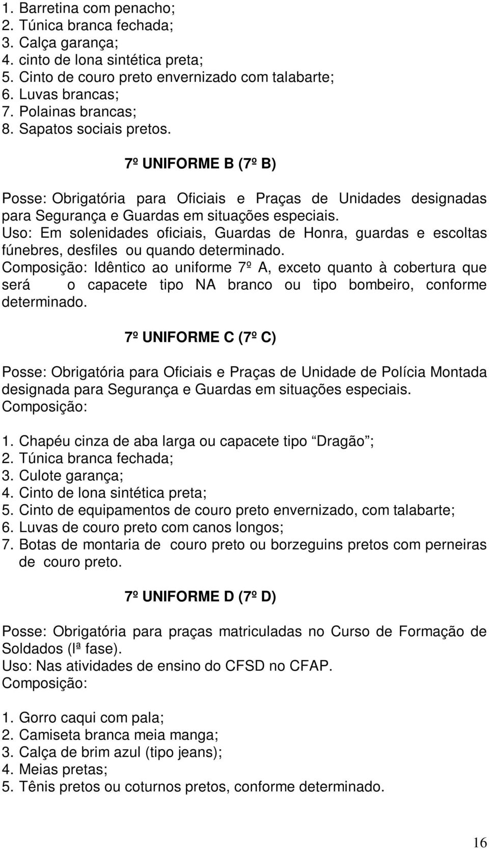 Uso: Em solenidades oficiais, Guardas de Honra, guardas e escoltas fúnebres, desfiles ou quando determinado.