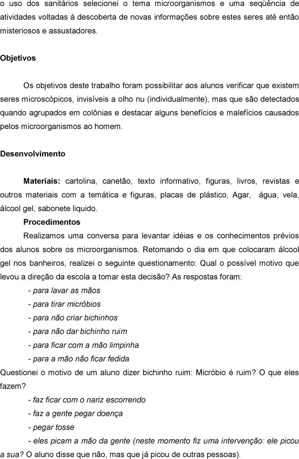 colônias e destacar alguns benefícios e malefícios causados pelos microorganismos ao homem.