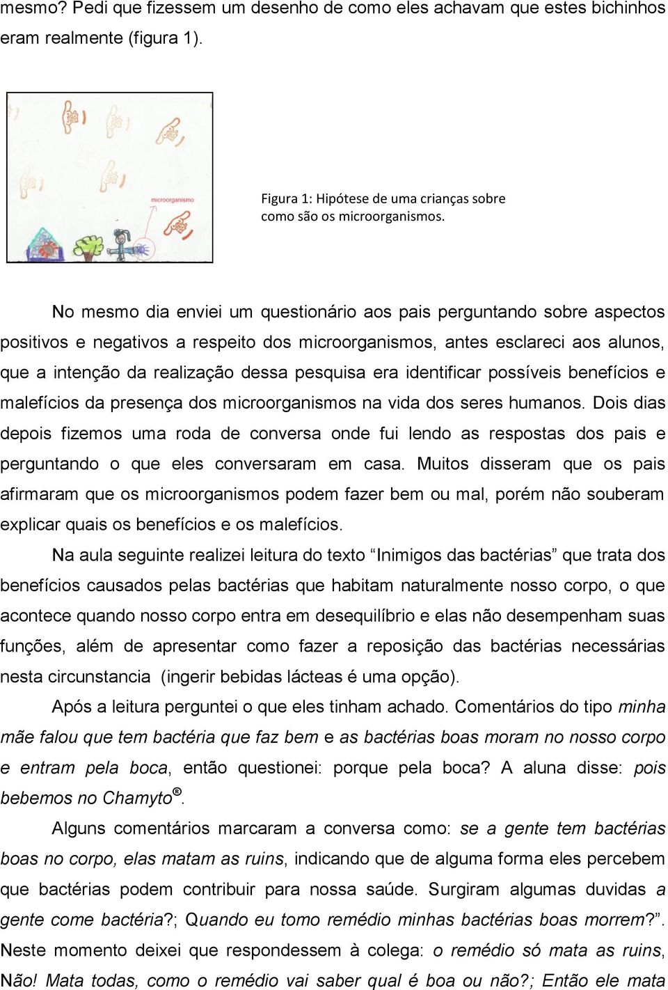 era identificar possíveis benefícios e malefícios da presença dos microorganismos na vida dos seres humanos.