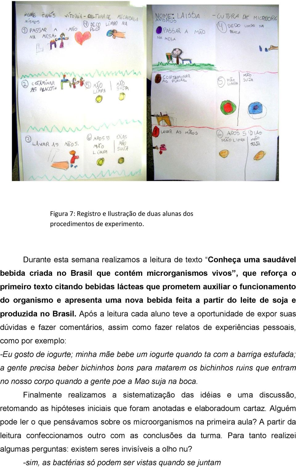 auxiliar o funcionamento do organismo e apresenta uma nova bebida feita a partir do leite de soja e produzida no Brasil.