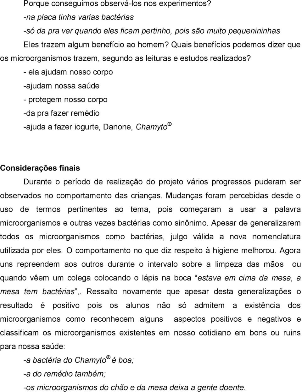 - ela ajudam nosso corpo -ajudam nossa saúde - protegem nosso corpo -da pra fazer remédio -ajuda a fazer iogurte, Danone, Chamyto Considerações finais Durante o período de realização do projeto