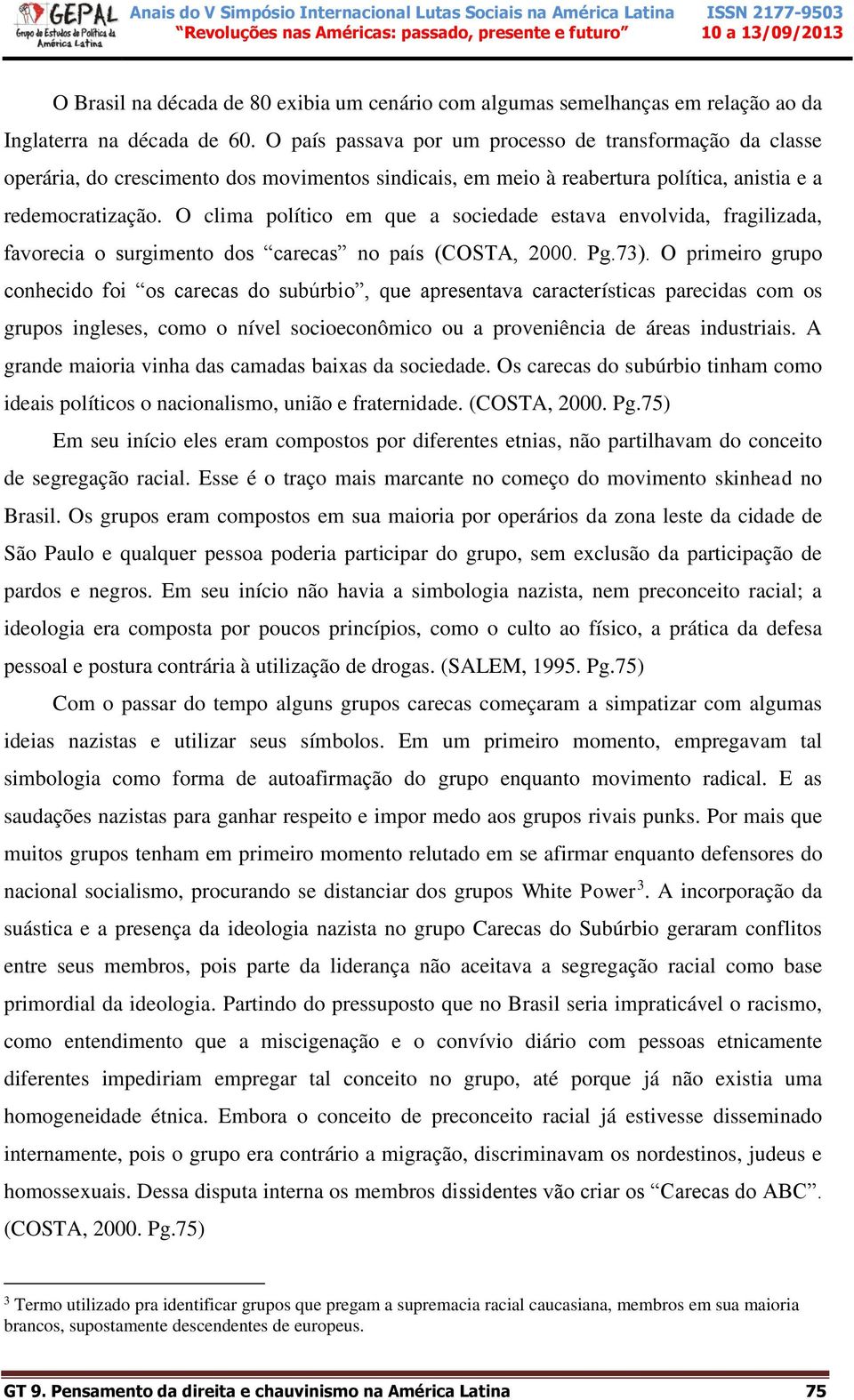 O clima político em que a sociedade estava envolvida, fragilizada, favorecia o surgimento dos carecas no país (COSTA, 2000. Pg.73).