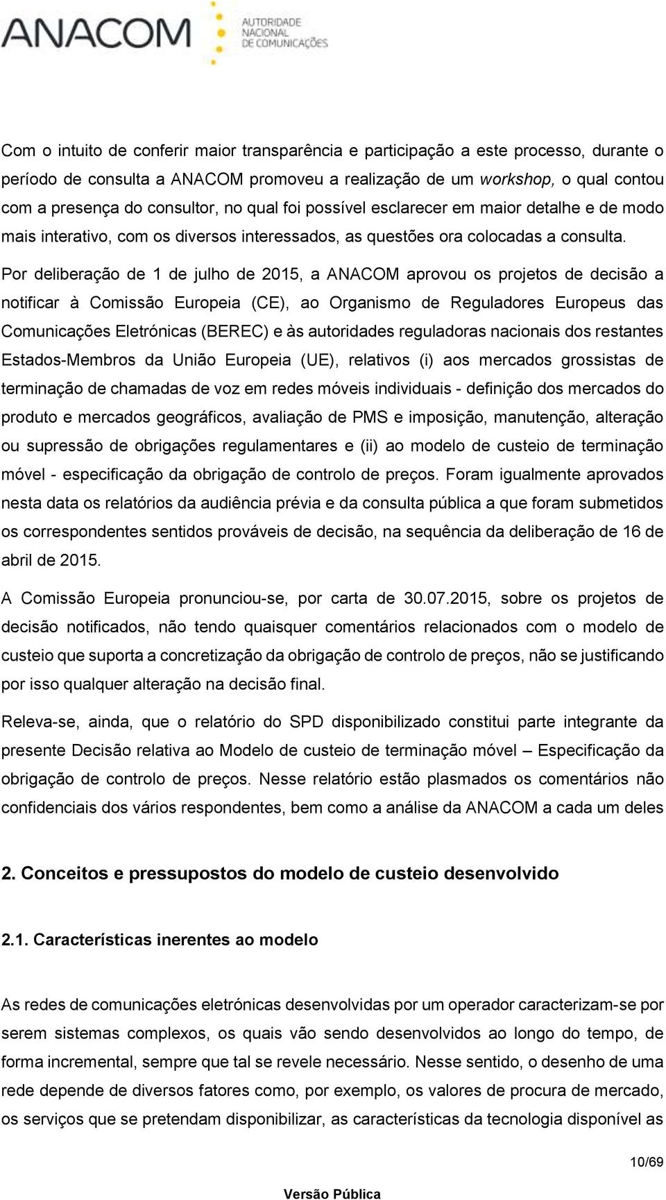 Por deliberação de 1 de julho de 2015, a ANACOM aprovou os projetos de decisão a notificar à Comissão Europeia (CE), ao Organismo de Reguladores Europeus das Comunicações Eletrónicas (BEREC) e às