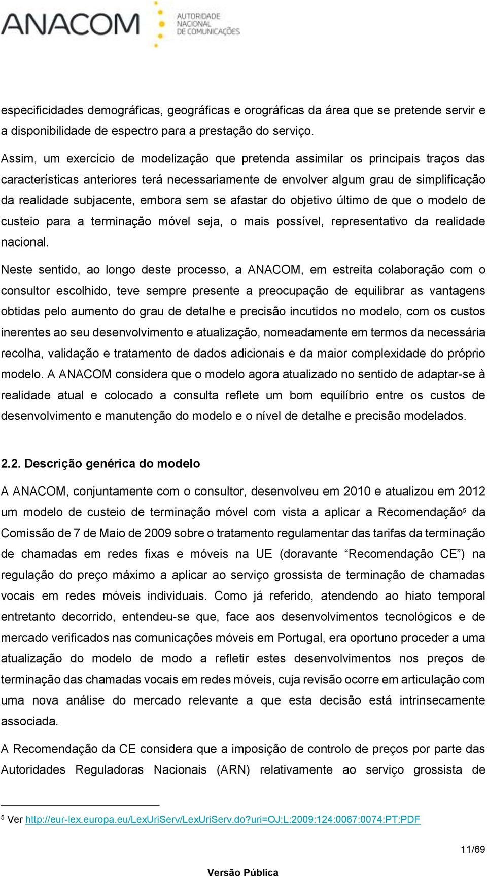 embora sem se afastar do objetivo último de que o modelo de custeio para a terminação móvel seja, o mais possível, representativo da realidade nacional.