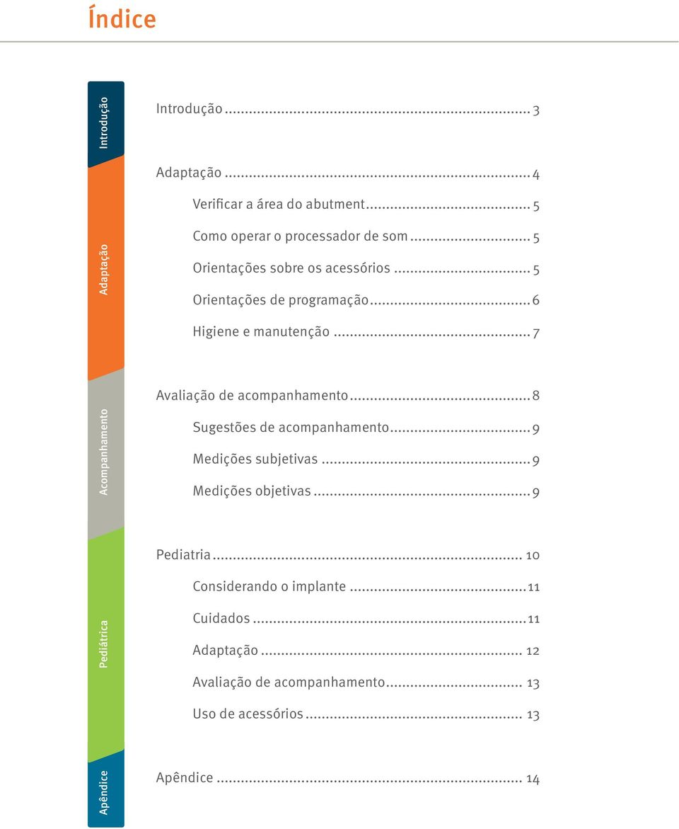 ..8 Acompanhamento Sugestões de acompanhamento...9 Medições subjetivas...9 Medições objetivas...9 Pediatria.