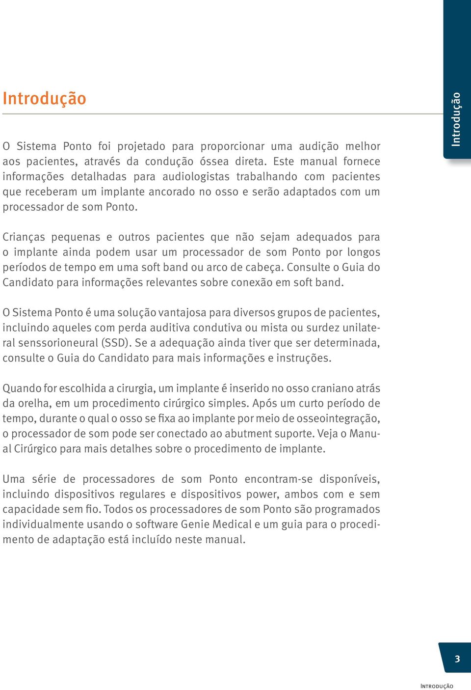 Introdução Crianças pequenas e outros pacientes que não sejam adequados para o implante ainda podem usar um processador de som Ponto por longos períodos de tempo em uma soft band ou arco de cabeça.