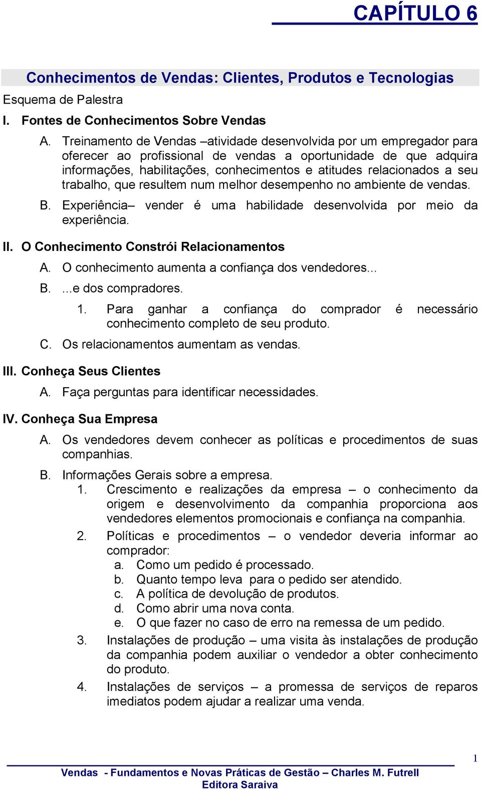 seu trabalho, que resultem num melhor desempenho no ambiente de vendas. B. Experiência vender é uma habilidade desenvolvida por meio da experiência. II. O Conhecimento Constrói Relacionamentos A.