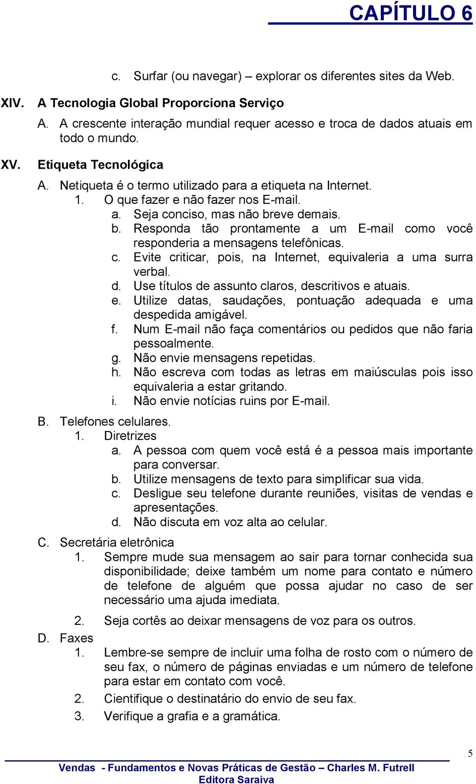 eve demais. b. Responda tão prontamente a um E-mail como você responderia a mensagens telefônicas. c. Evite criticar, pois, na Internet, equivaleria a uma surra verbal. d. Use títulos de assunto claros, descritivos e atuais.