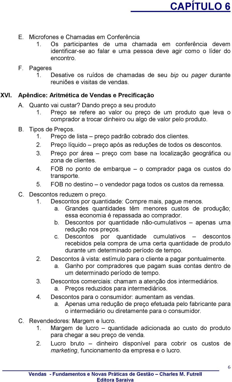 Preço se refere ao valor ou preço de um produto que leva o comprador a trocar dinheiro ou algo de valor pelo produto. B. Tipos de Preços. 1. Preço de lista preço padrão cobrado dos clientes. 2.