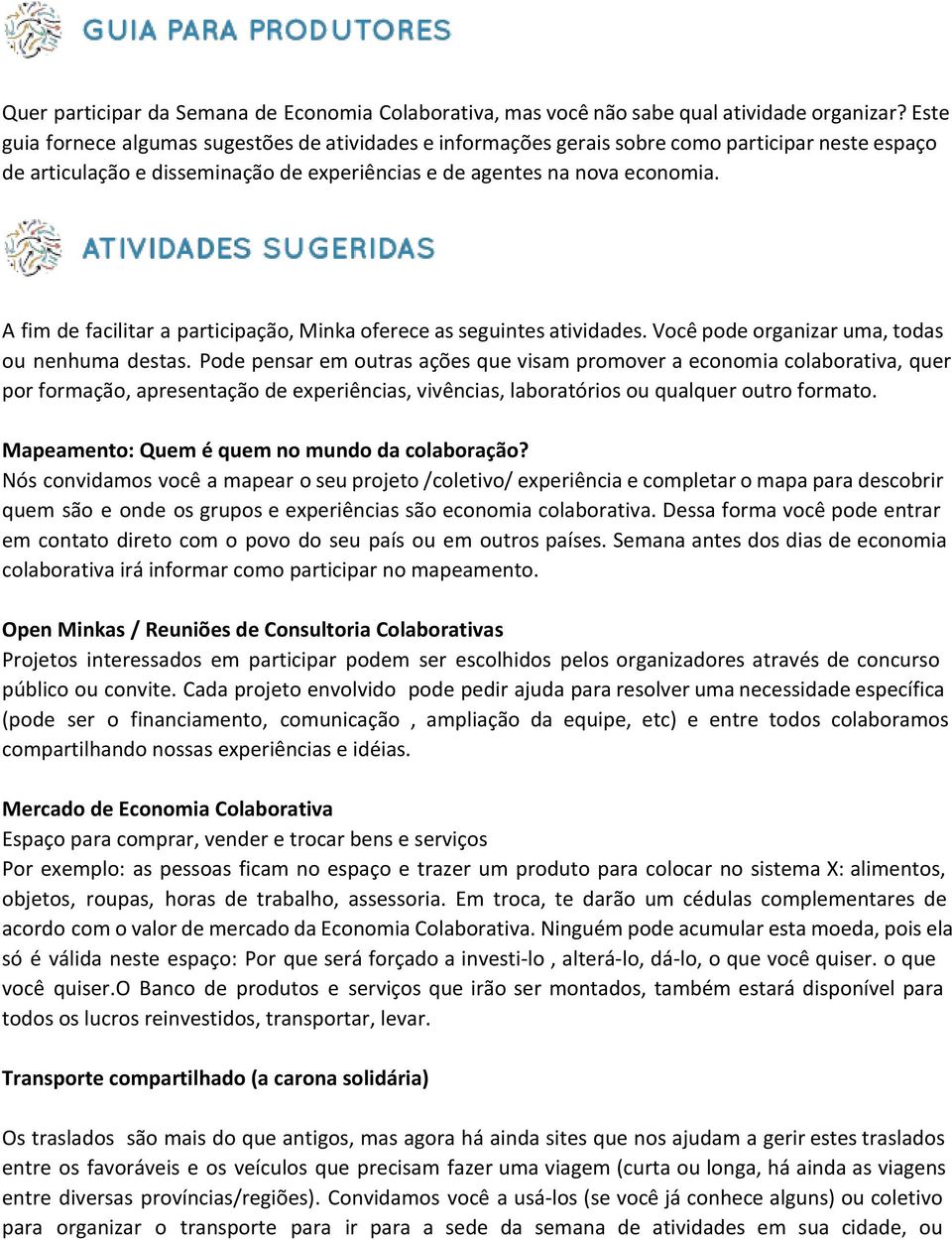 A fim de facilitar a participação, Minka oferece as seguintes atividades. Você pode organizar uma, todas ou nenhuma destas.