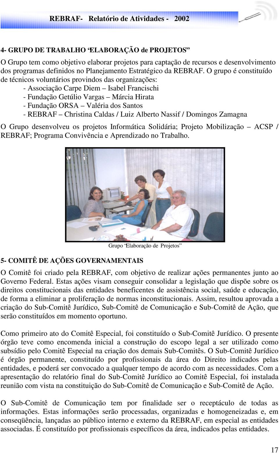 Christina Caldas / Luiz Alberto Nassif / Domingos Zamagna O Grupo desenvolveu os projetos Informática Solidária; Projeto Mobilização ACSP / REBRAF; Programa Convivência e Aprendizado no Trabalho.