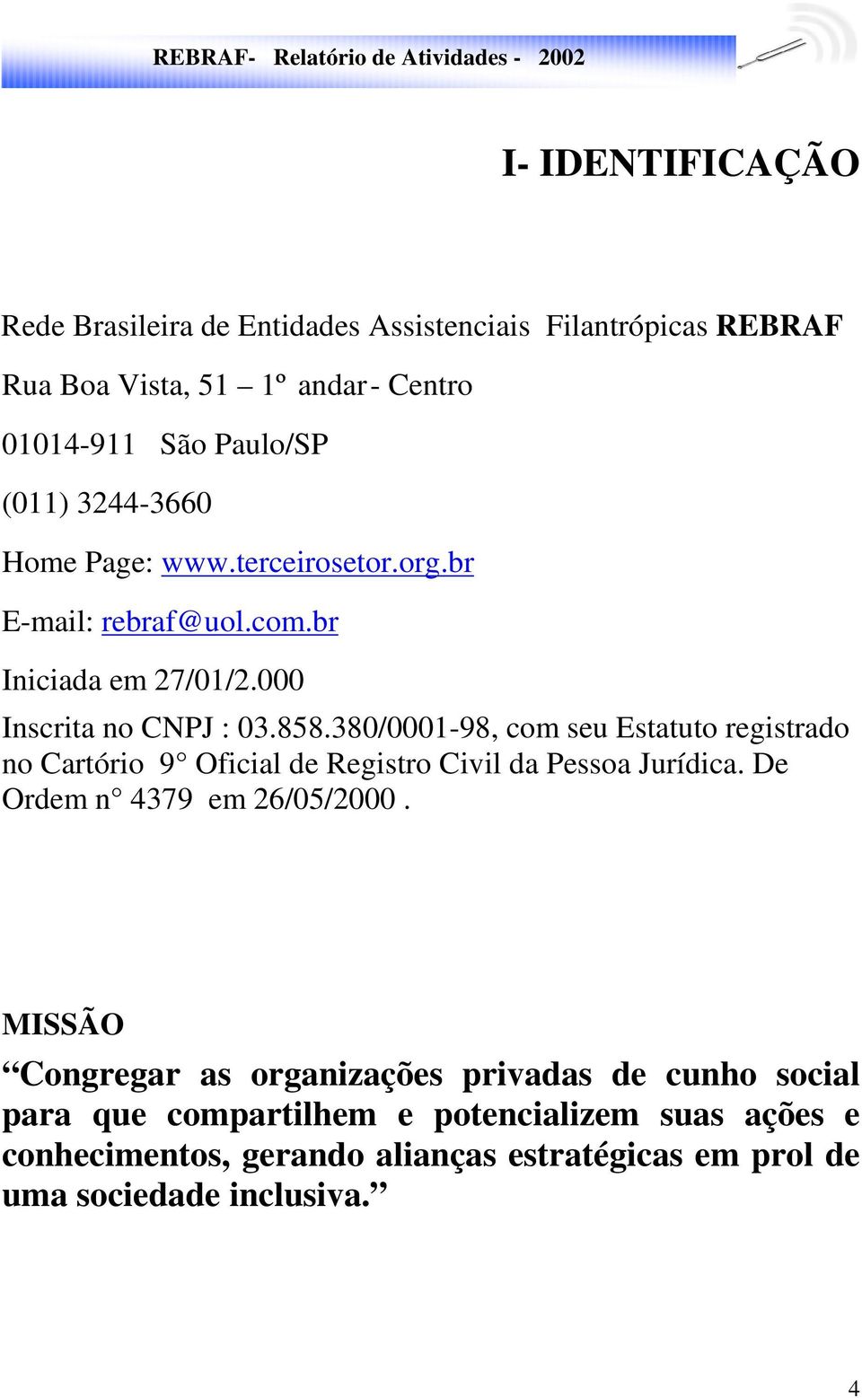 380/0001-98, com seu Estatuto registrado no Cartório 9 Oficial de Registro Civil da Pessoa Jurídica. De Ordem n 4379 em 26/05/2000.