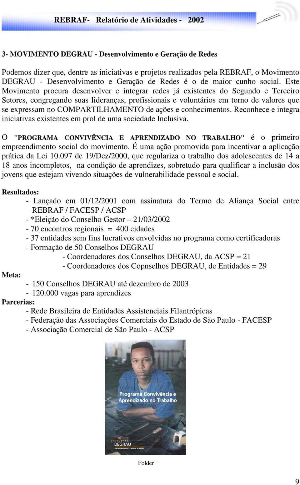 Este Movimento procura desenvolver e integrar redes já existentes do Segundo e Terceiro Setores, congregando suas lideranças, profissionais e voluntários em torno de valores que se expressam no