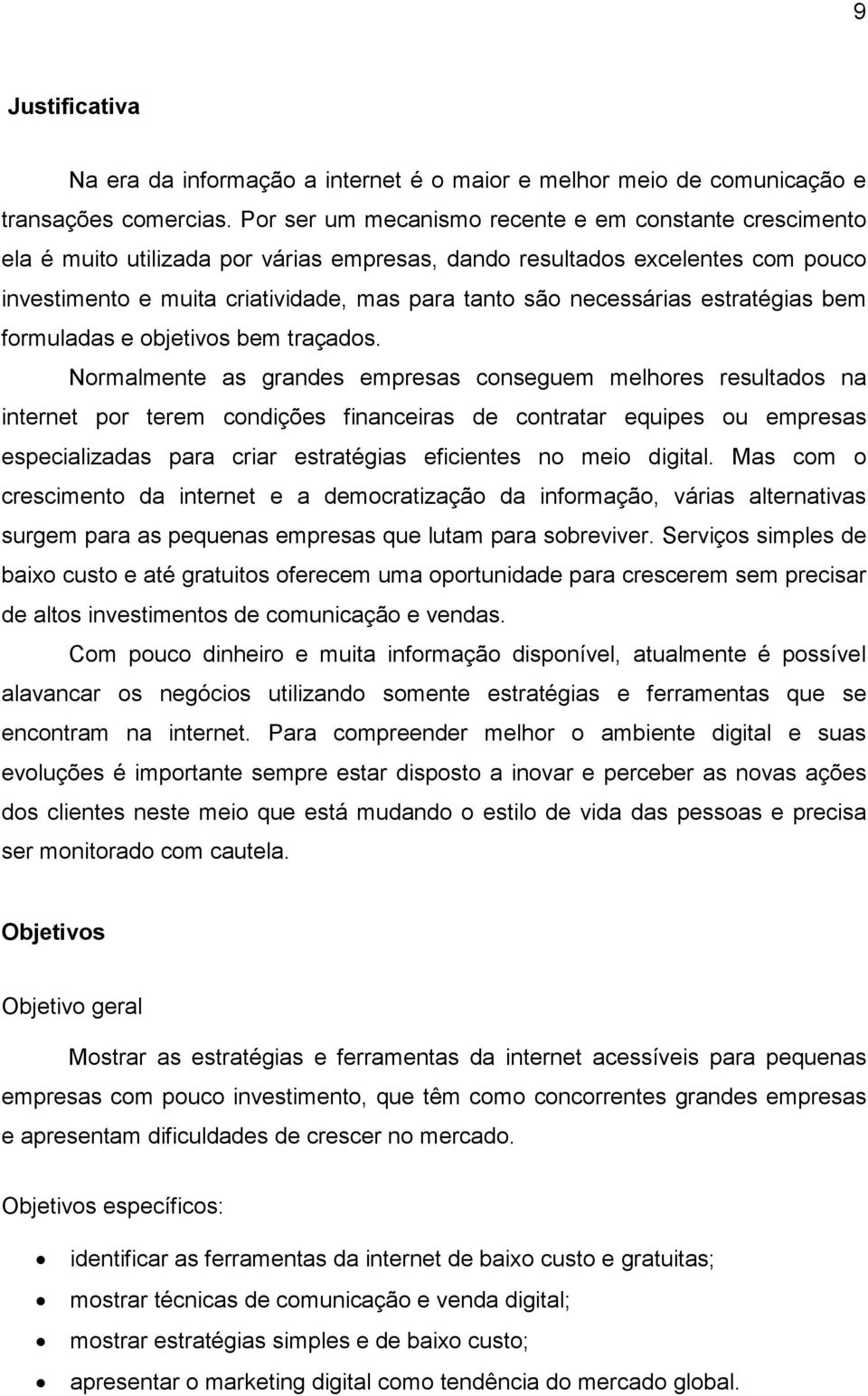 necessárias estratégias bem formuladas e objetivos bem traçados.