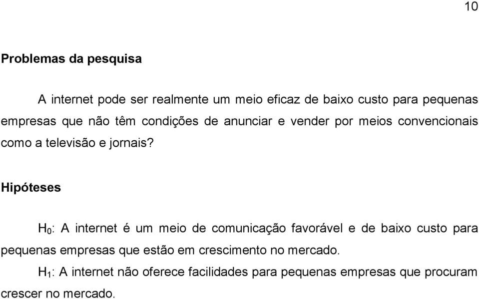 Hipóteses H 0 : A internet é um meio de comunicação favorável e de baixo custo para pequenas empresas que