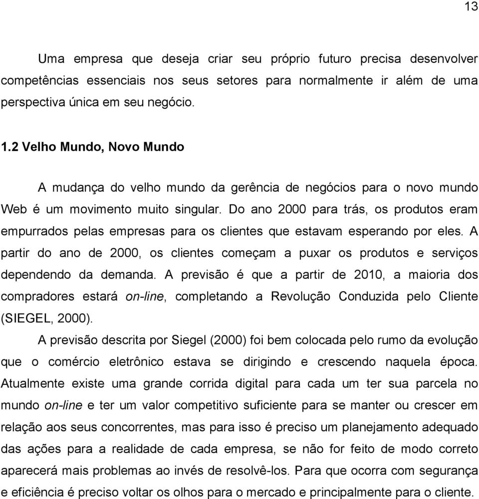 Do ano 2000 para trás, os produtos eram empurrados pelas empresas para os clientes que estavam esperando por eles.