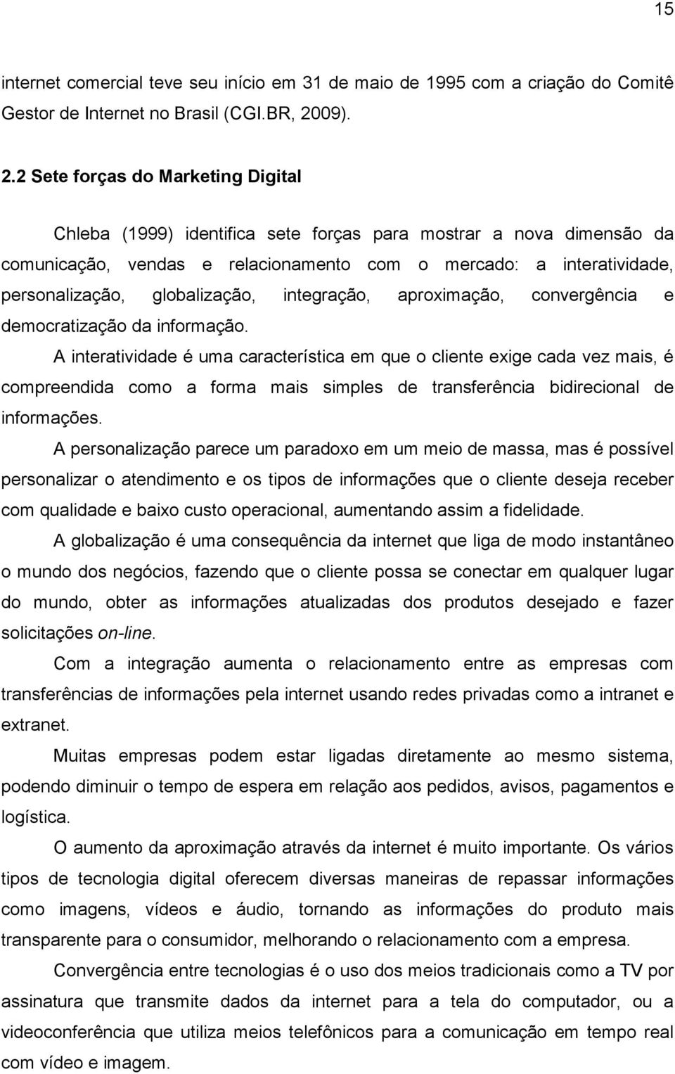 2 Sete forças do Marketing Digital Chleba (1999) identifica sete forças para mostrar a nova dimensão da comunicação, vendas e relacionamento com o mercado: a interatividade, personalização,