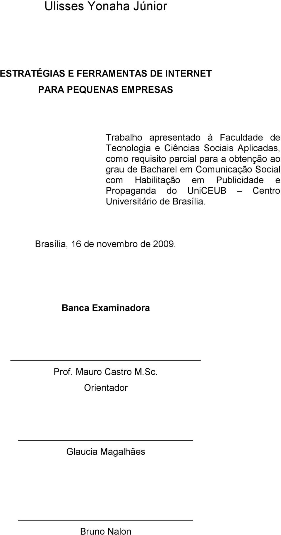 em Comunicação Social com Habilitação em Publicidade e Propaganda do UniCEUB Centro Universitário de Brasília.