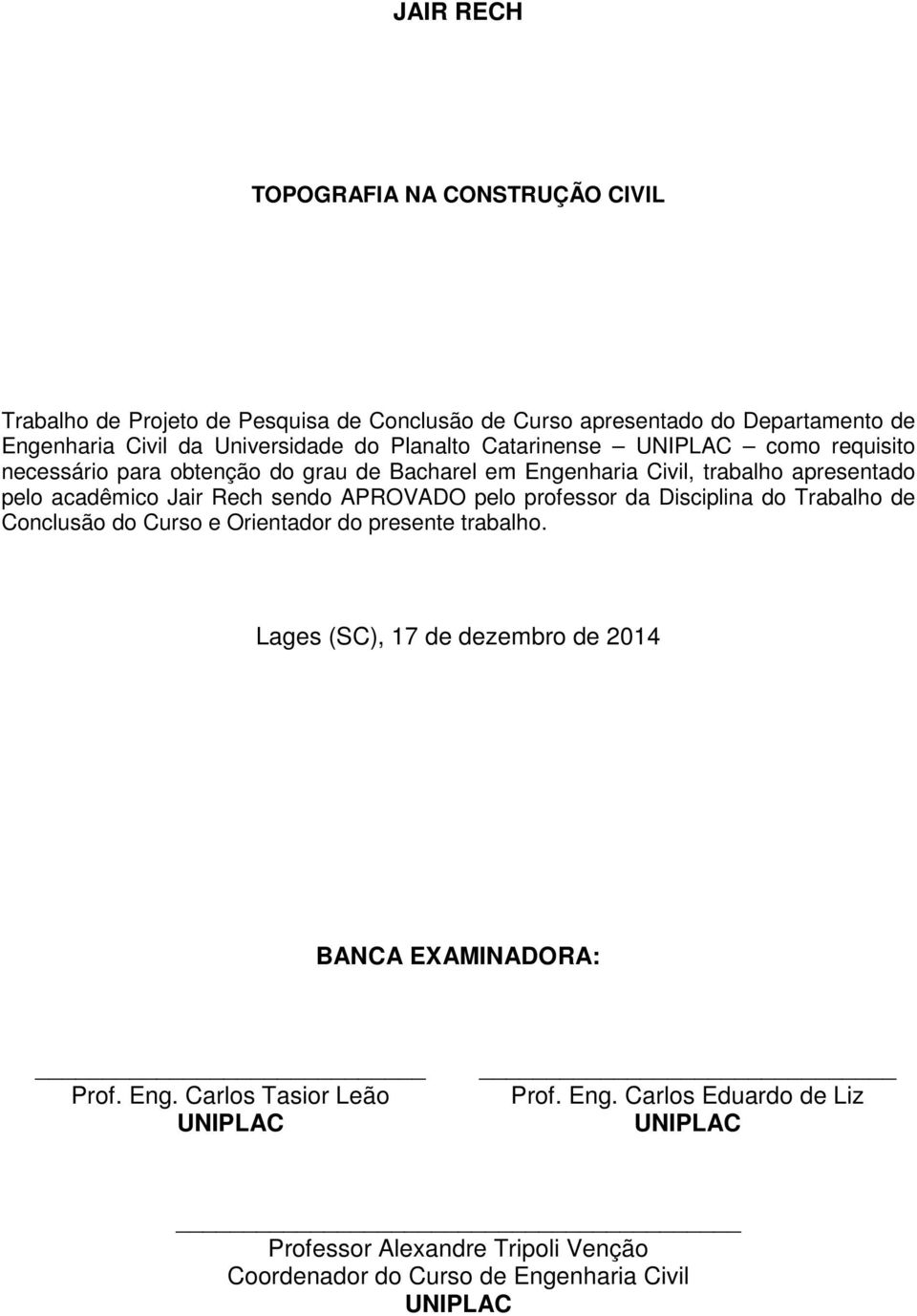 APROVADO pelo professor da Disciplina do Trabalho de Conclusão do Curso e Orientador do presente trabalho.