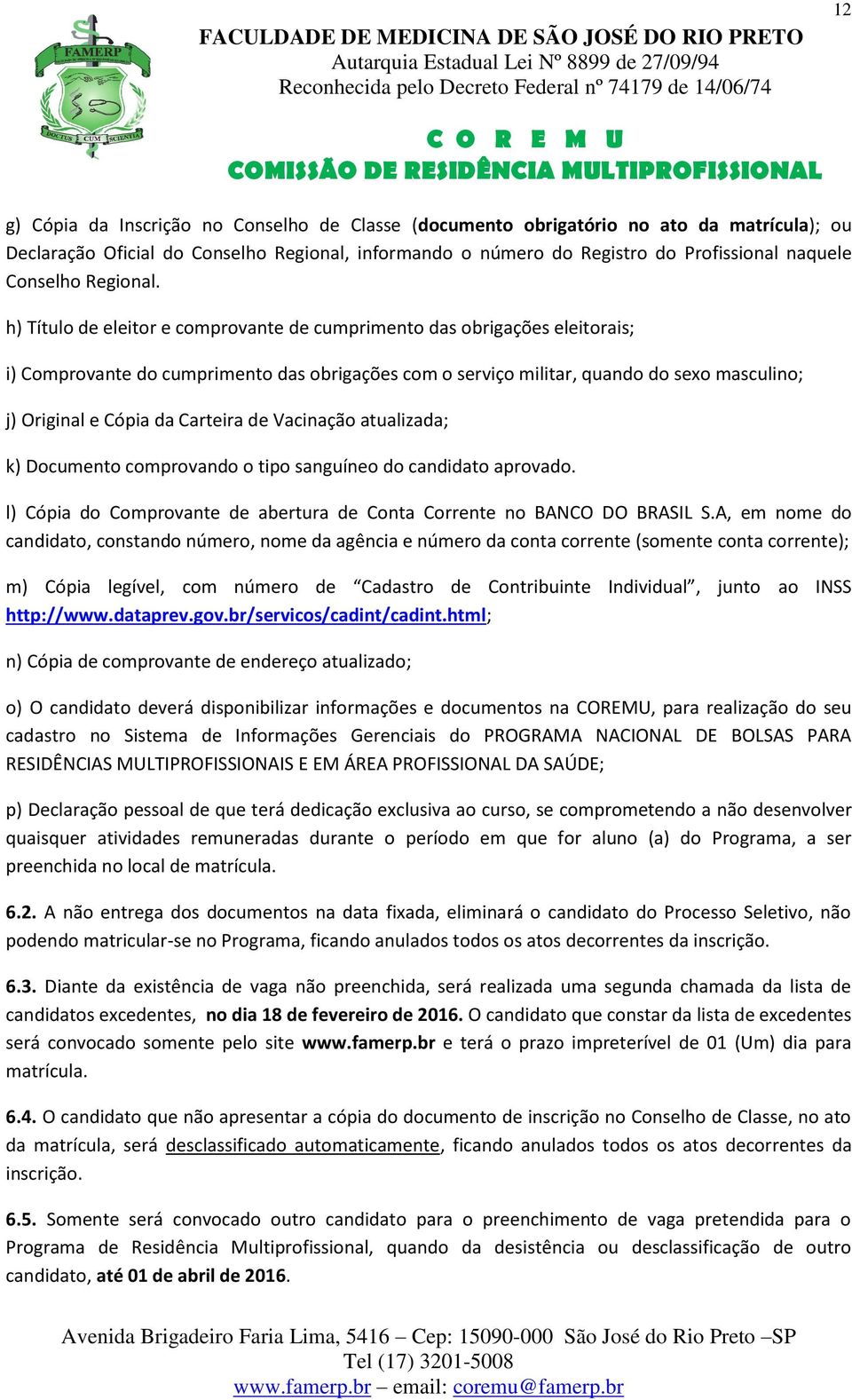 h) Título de eleitor e comprovante de cumprimento das obrigações eleitorais; i) Comprovante do cumprimento das obrigações com o serviço militar, quando do sexo masculino; j) Original e Cópia da