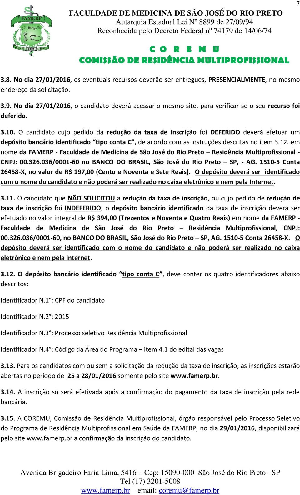 O candidato cujo pedido da redução da taxa de inscrição foi DEFERIDO deverá efetuar um depósito bancário identificado tipo conta C, de acordo com as instruções descritas no item 3.12.