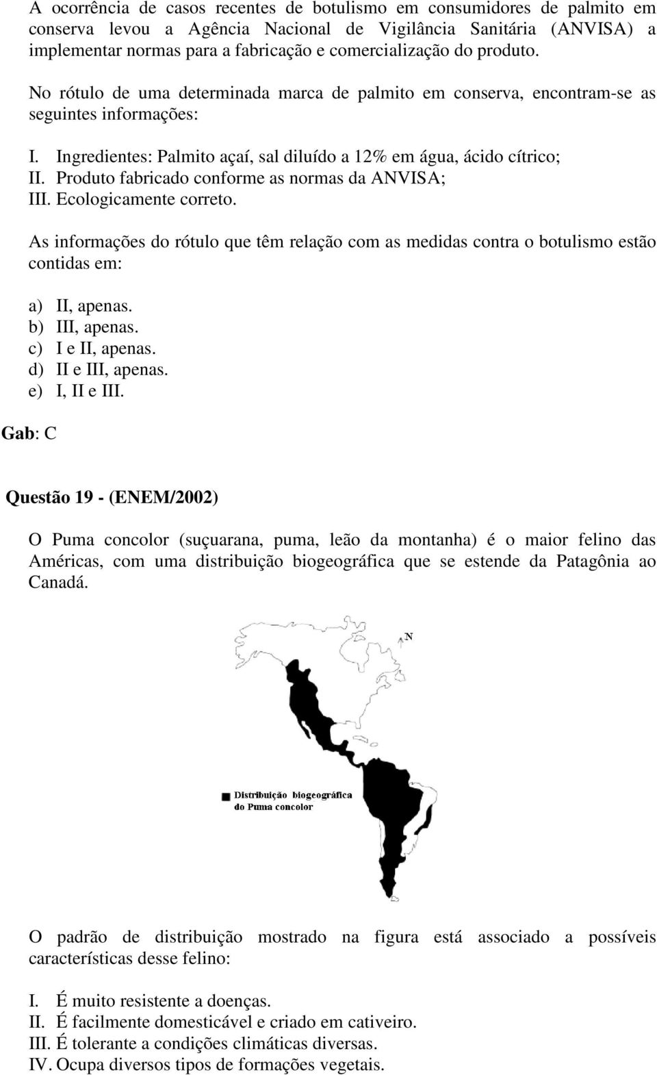 Produto fabricado conforme as normas da ANVISA; III. Ecologicamente correto. As informações do rótulo que têm relação com as medidas contra o botulismo estão contidas em: a) II, apenas.