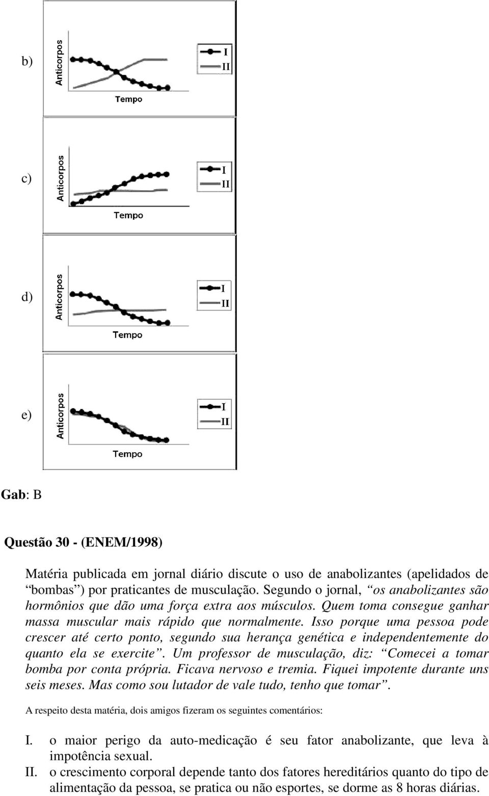 Isso porque uma pessoa pode crescer até certo ponto, segundo sua herança genética e independentemente do quanto ela se exercite.