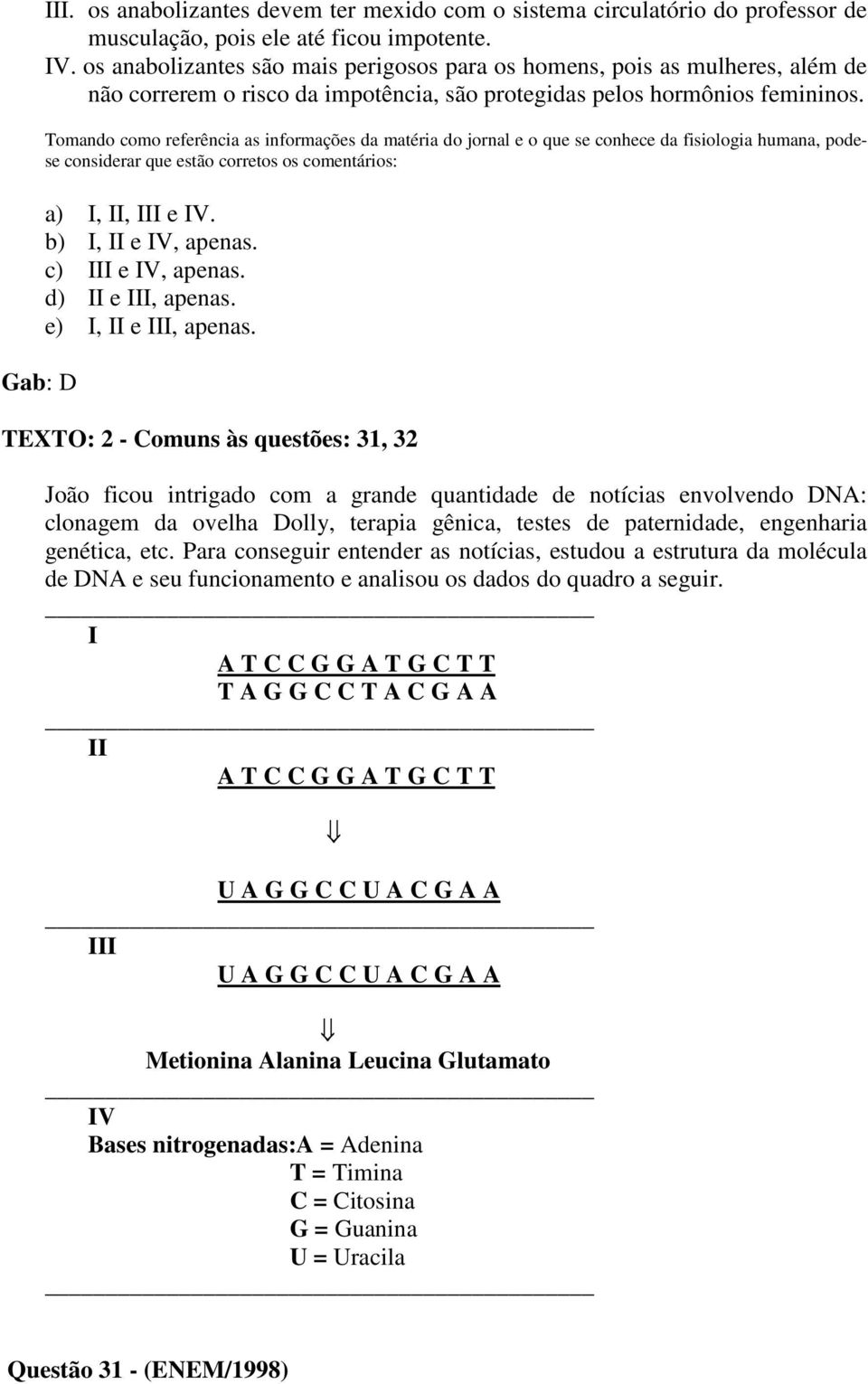 Tomando como referência as informações da matéria do jornal e o que se conhece da fisiologia humana, podese considerar que estão corretos os comentários: a) I, II, III e IV. b) I, II e IV, apenas.