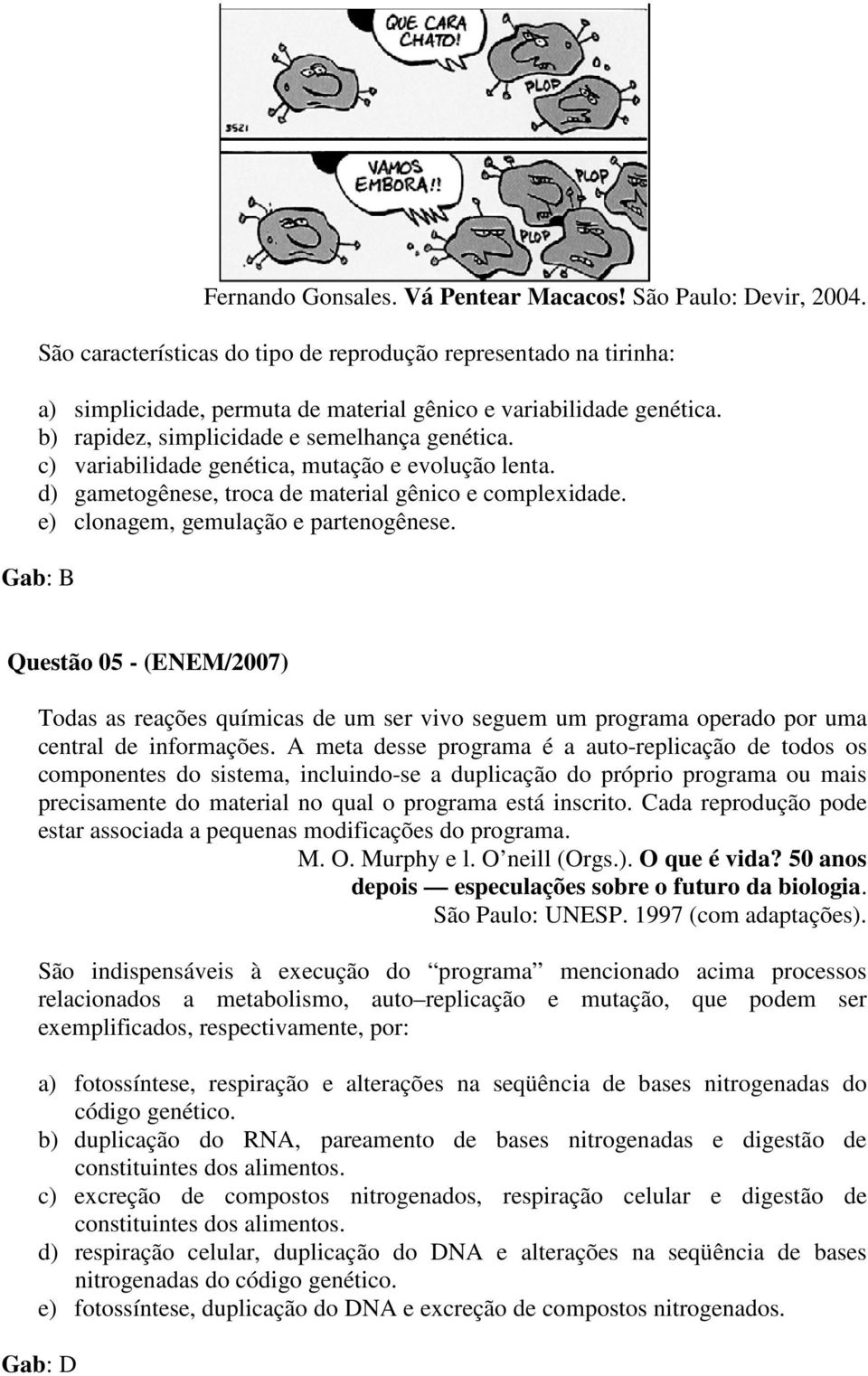 Gab: B Questão 05 - (ENEM/2007) Todas as reações químicas de um ser vivo seguem um programa operado por uma central de informações.