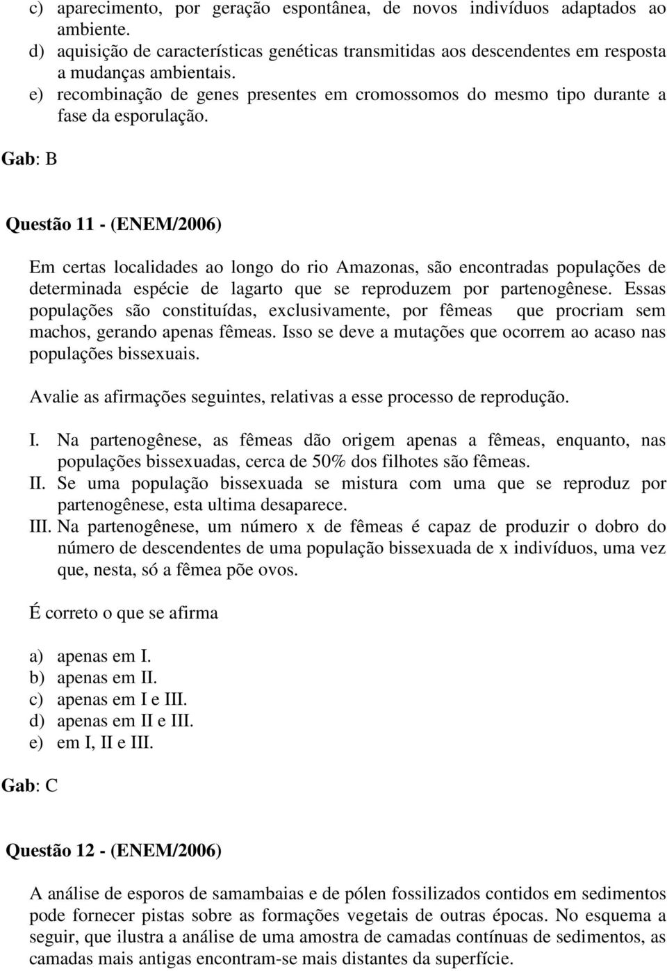 Gab: B Questão 11 - (ENEM/2006) Em certas localidades ao longo do rio Amazonas, são encontradas populações de determinada espécie de lagarto que se reproduzem por partenogênese.