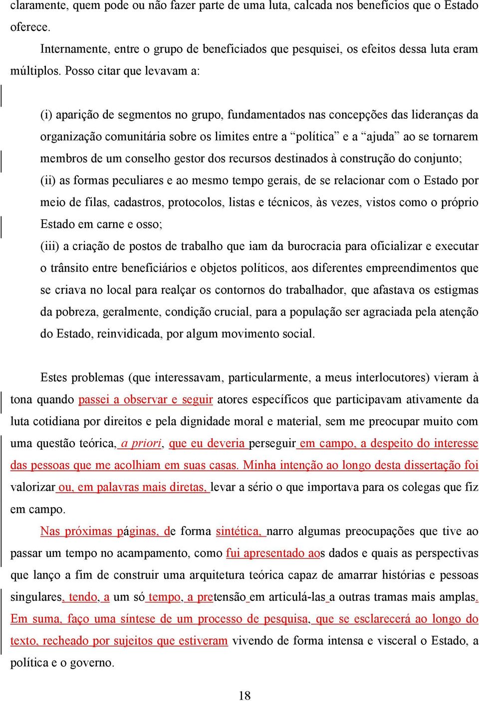 membros de um conselho gestor dos recursos destinados à construção do conjunto; (ii) as formas peculiares e ao mesmo tempo gerais, de se relacionar com o Estado por meio de filas, cadastros,