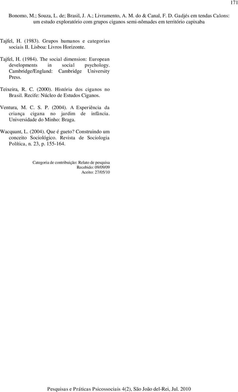 História dos ciganos no Brasil. Recife: Núcleo de Estudos Ciganos. Ventura, M. C. S. P. (2004). A Experiência da criança cigana no jardim de infância.