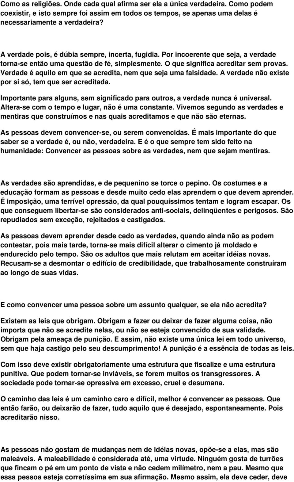 Verdade é aquilo em que se acredita, nem que seja uma falsidade. A verdade não existe por si só, tem que ser acreditada.