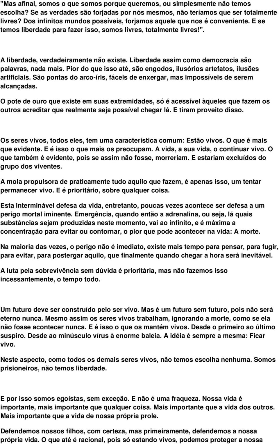 Liberdade assim como democracia são palavras, nada mais. Pior do que isso até, são engodos, ilusórios artefatos, ilusões artificiais.