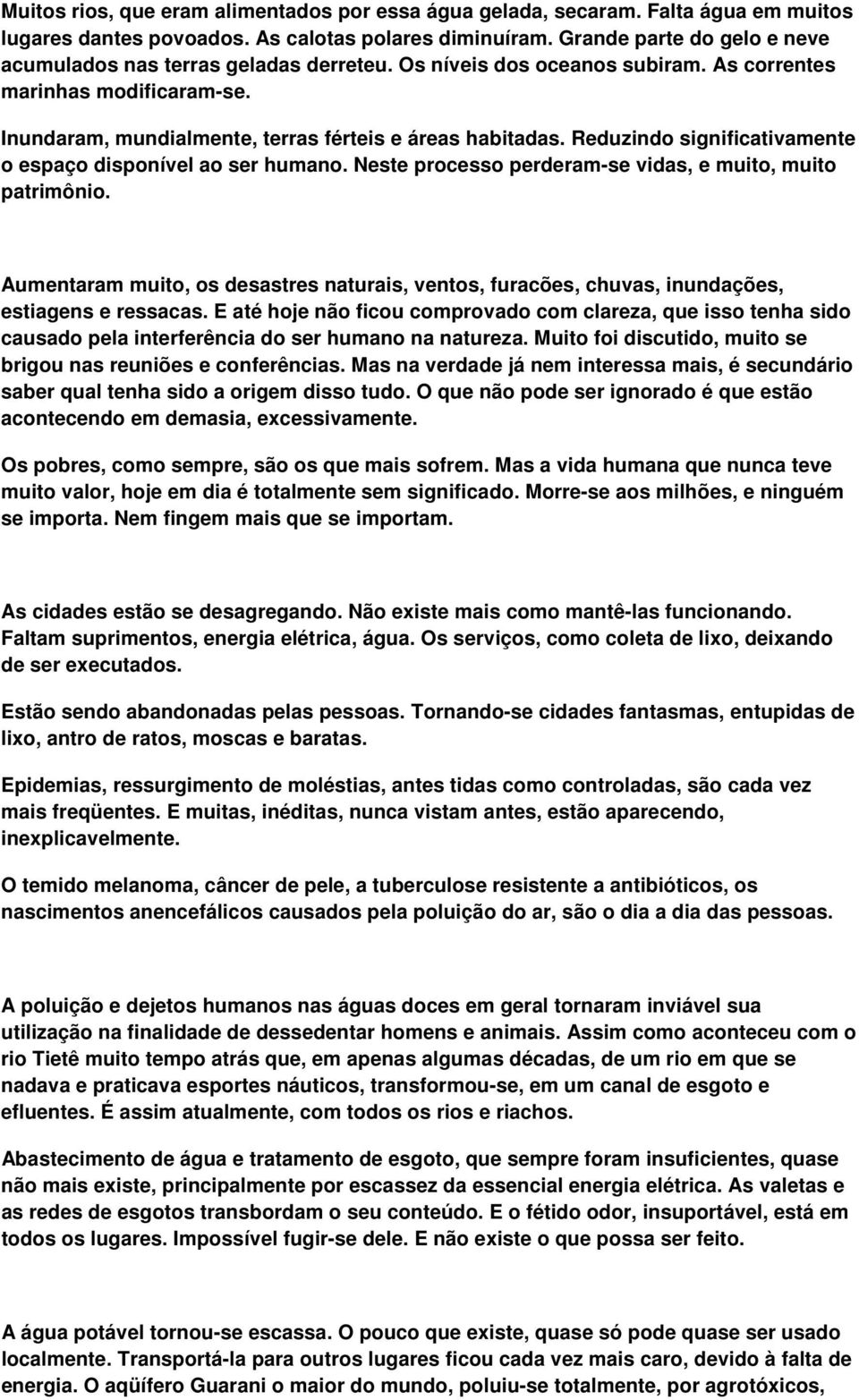 Reduzindo significativamente o espaço disponível ao ser humano. Neste processo perderam-se vidas, e muito, muito patrimônio.