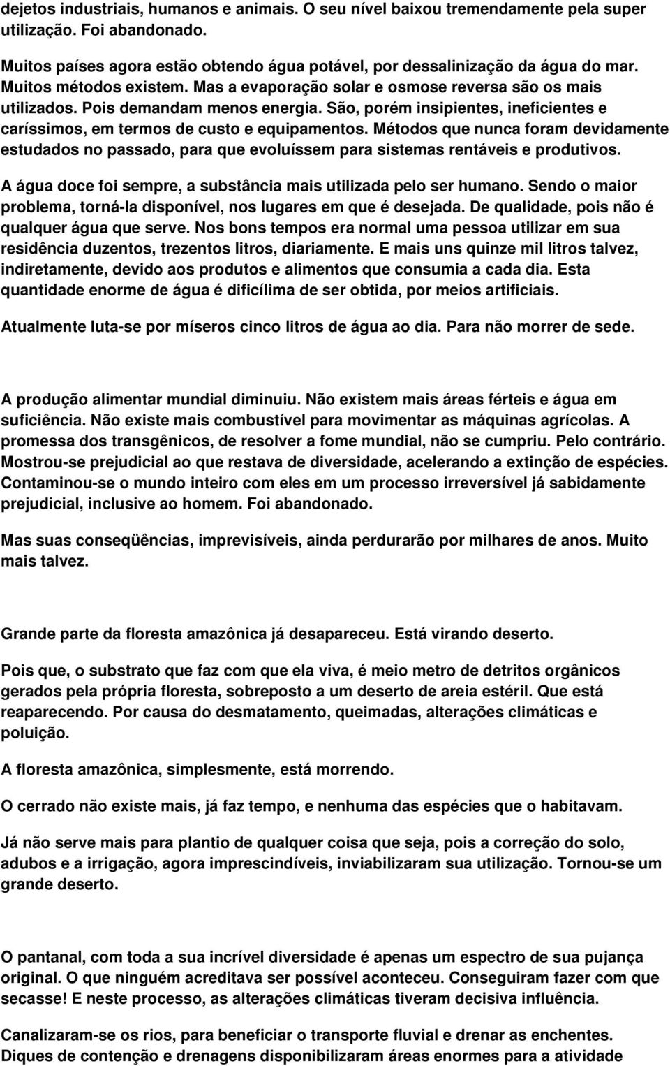 São, porém insipientes, ineficientes e caríssimos, em termos de custo e equipamentos.