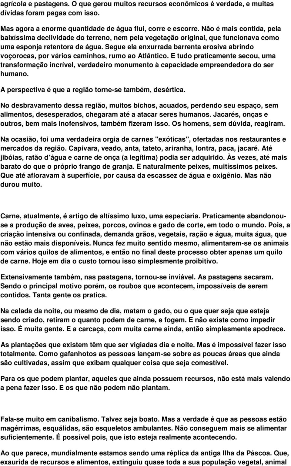 Segue ela enxurrada barrenta erosiva abrindo voçorocas, por vários caminhos, rumo ao Atlântico.