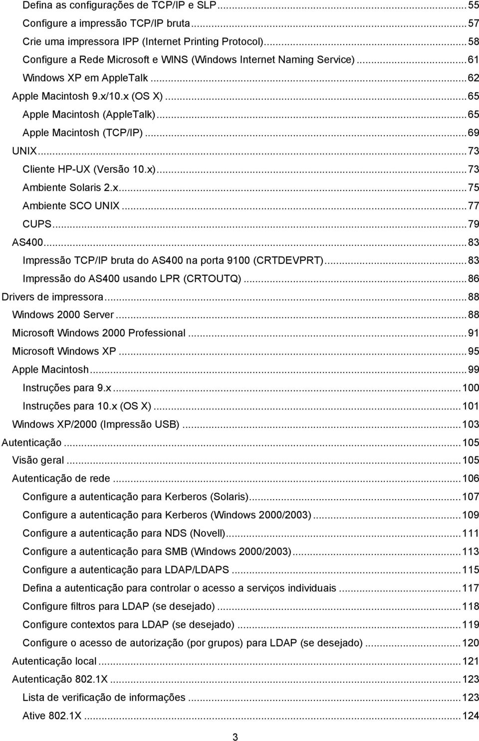 ..69 UNIX...73 Cliente HP-UX (Versão 10.x)...73 Ambiente Solaris 2.x...75 Ambiente SCO UNIX...77 CUPS...79 AS400...83 Impressão TCP/IP bruta do AS400 na porta 9100 (CRTDEVPRT).