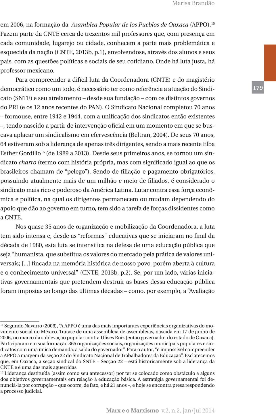 1), envolvendose, através dos alunos e seus pais, com as questões políticas e sociais de seu cotidiano. Onde há luta justa, há professor mexicano.