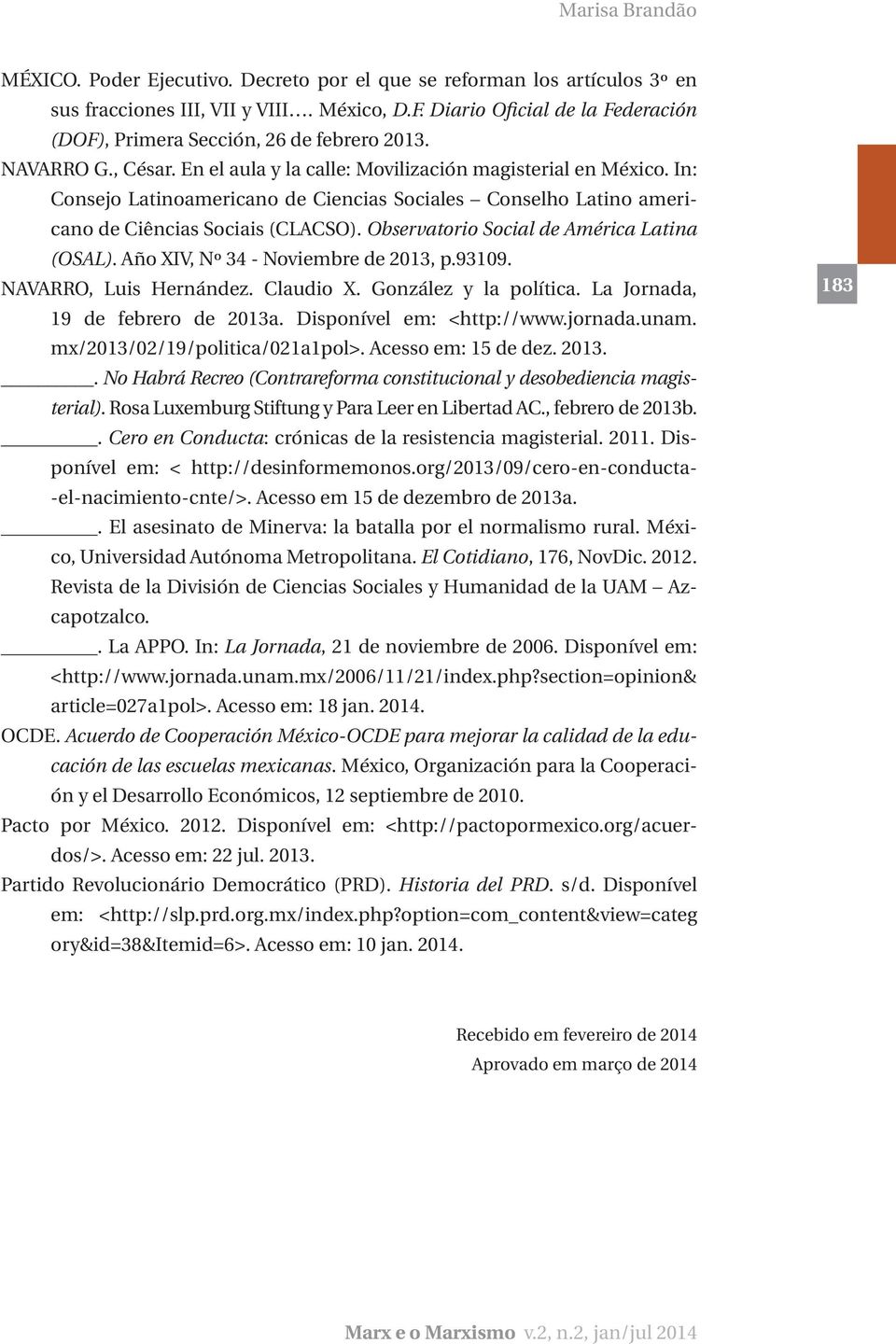 In: Consejo Latinoamericano de Ciencias Sociales Conselho Latino americano de Ciências Sociais (CLACSO). Observatorio Social de América Latina (OSAL). Año XIV, Nº 34 - Noviembre de 2013, p.93109.