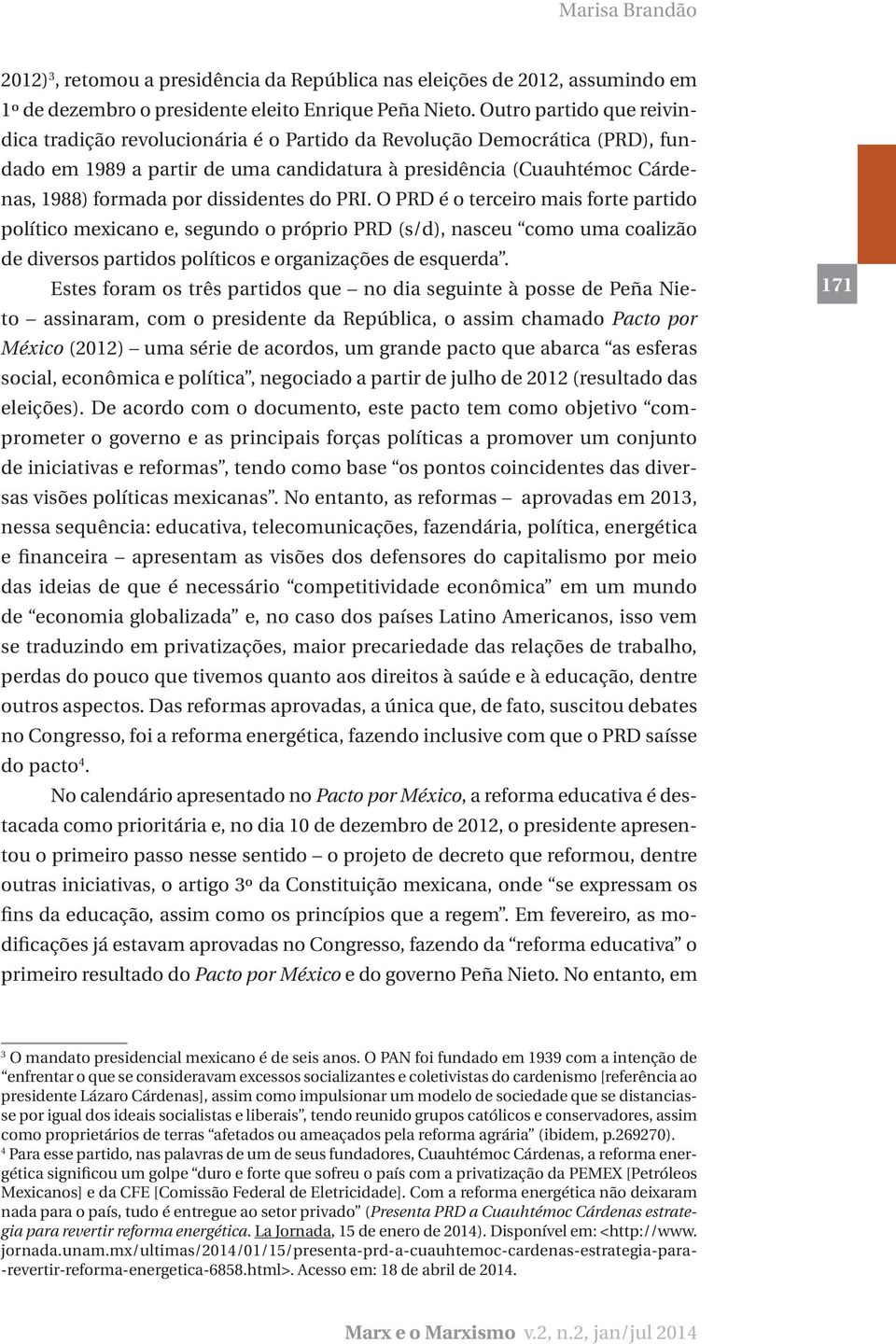 dissidentes do PRI. O PRD é o terceiro mais forte partido político mexicano e, segundo o próprio PRD (s/d), nasceu como uma coalizão de diversos partidos políticos e organizações de esquerda.