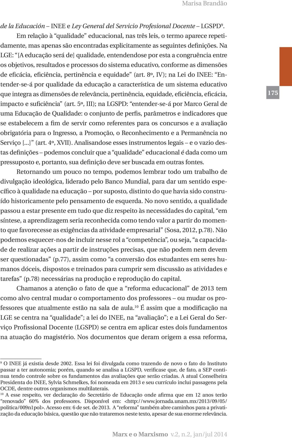 Na LGE: [A educação será de] qualidade, entendendose por esta a congruência entre os objetivos, resultados e processos do sistema educativo, conforme as dimensões de eficácia, eficiência, pertinência