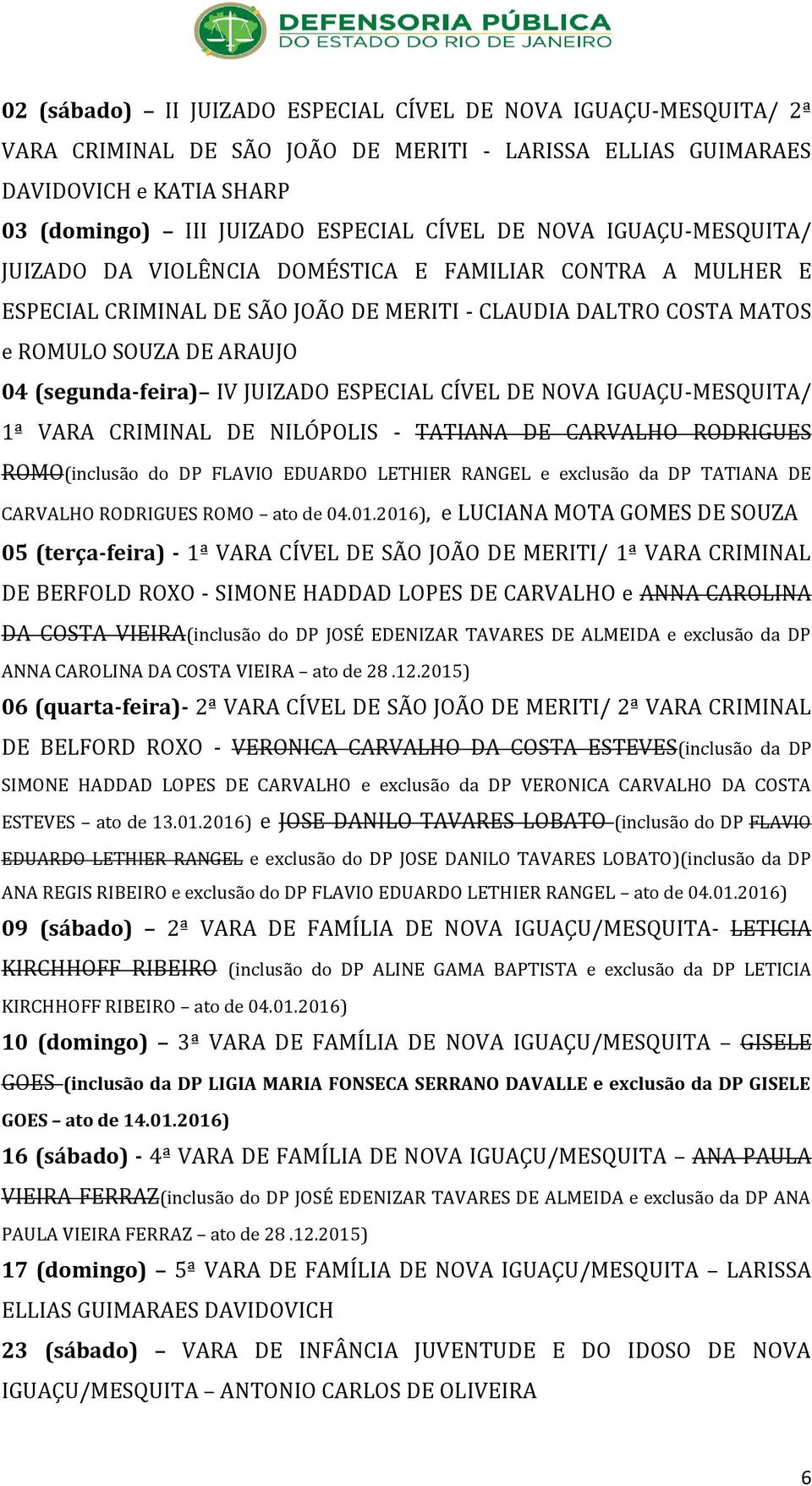 JUIZADO ESPECIAL CÍVEL DE NOVA IGUAÇU-MESQUITA/ 1ª VARA CRIMINAL DE NILÓPOLIS - TATIANA DE CARVALHO RODRIGUES ROMO(inclusão do DP FLAVIO EDUARDO LETHIER RANGEL e exclusão da DP TATIANA DE CARVALHO