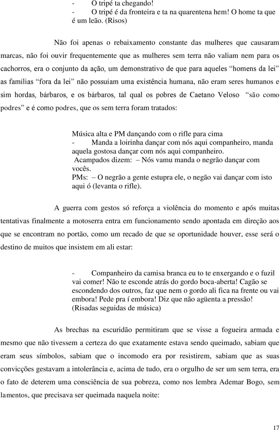 demonstrativo de que para aqueles homens da lei as famílias fora da lei não possuíam uma existência humana, não eram seres humanos e sim hordas, bárbaros, e os bárbaros, tal qual os pobres de Caetano