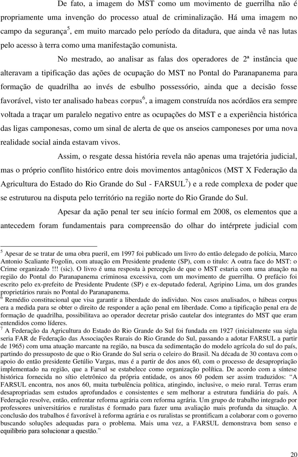 No mestrado, ao analisar as falas dos operadores de 2ª instância que alteravam a tipificação das ações de ocupação do MST no Pontal do Paranapanema para formação de quadrilha ao invés de esbulho