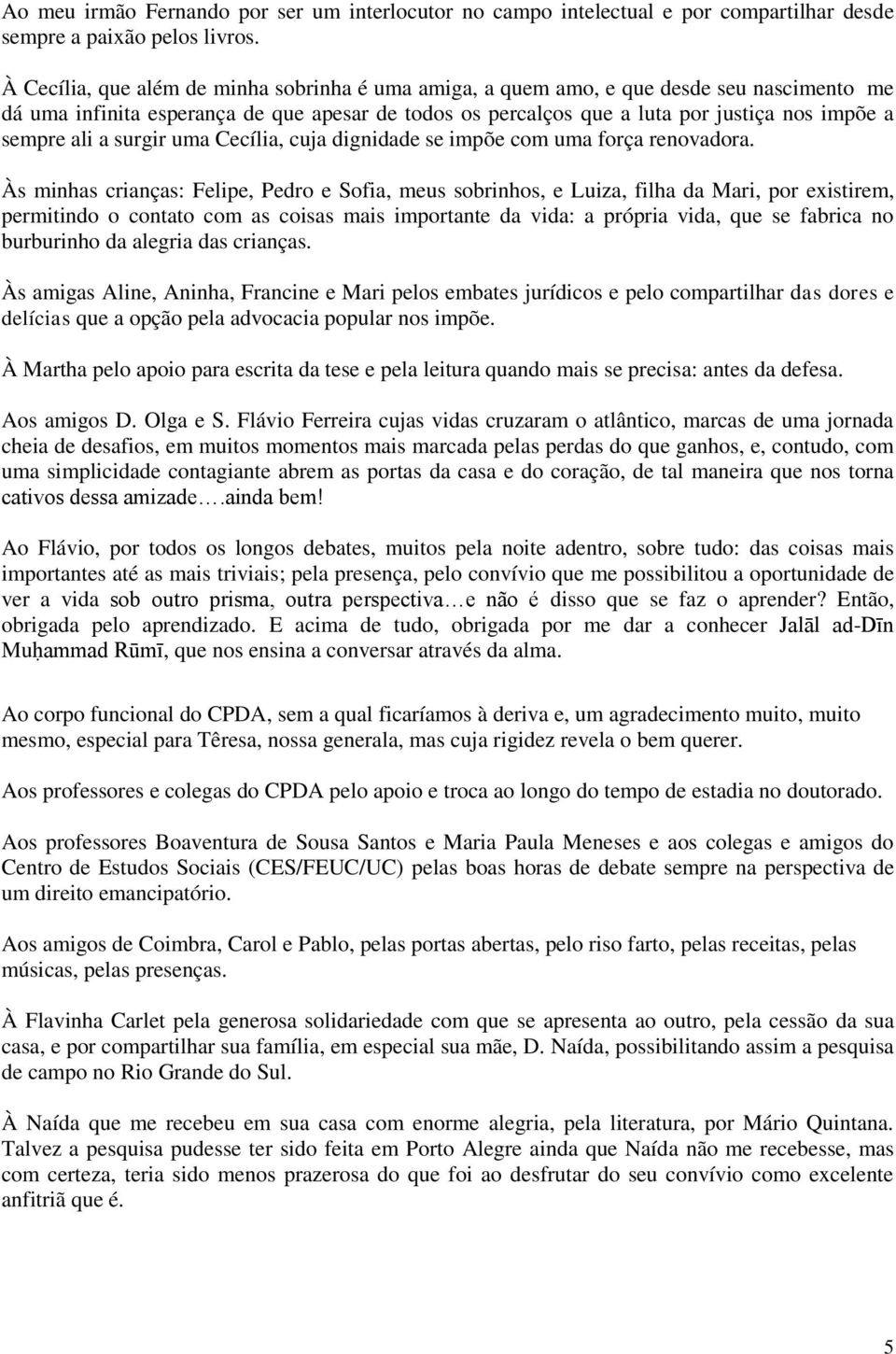 ali a surgir uma Cecília, cuja dignidade se impõe com uma força renovadora.